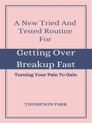 cover image of A New Tried and Tested Routine For Getting Over Breakup Fast-- Turning your pain to gain